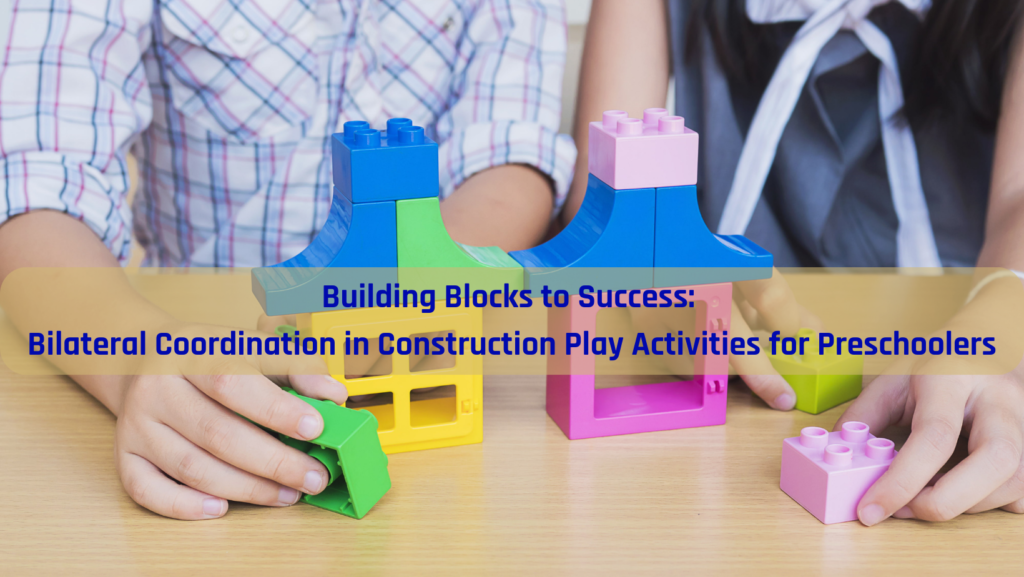 Building Blocks to Success: Bilateral Coordination in Construction Play Activities for Preschoolers