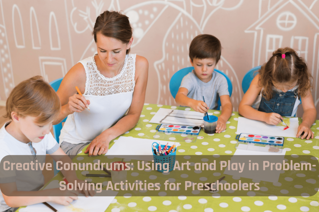 Creative Conundrums Using Art and Play in Problem-Solving Activities for Preschoolers