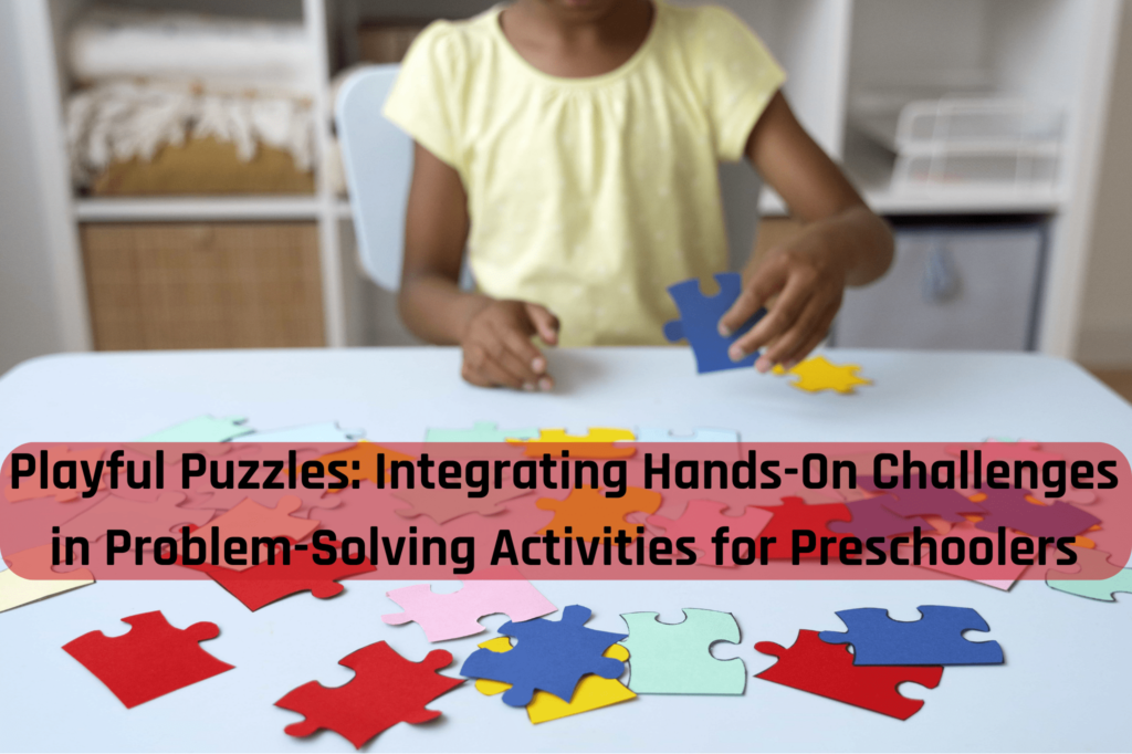 Playful Puzzles Integrating Hands-On Challenges in Problem-Solving Activities for Preschoolers